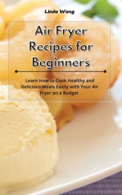 Cover for Linda Wang · Air Fryer Recipes for Beginners (Hardcover bog) (2021)
