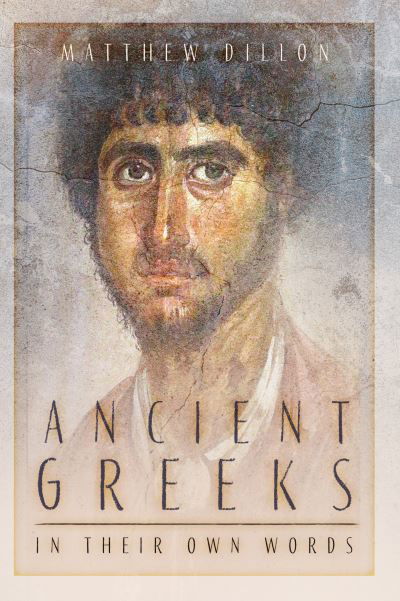 Ancient Greeks in Their Own Words - Matthew Dillon - Books - The History Press Ltd - 9781803997902 - August 29, 2024
