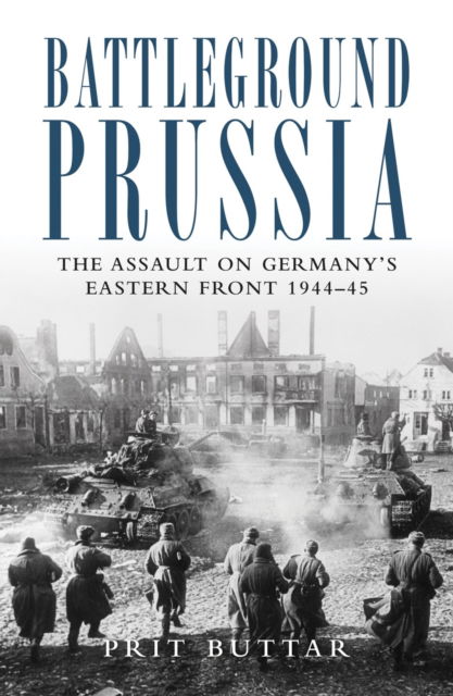 Battleground Prussia: The Assault on Germany's Eastern Front 1944–45 - Prit Buttar - Books - Bloomsbury Publishing PLC - 9781849087902 - February 20, 2012