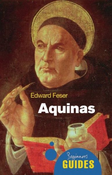 Aquinas: A Beginner's Guide - Beginner's Guides - Edward Feser - Libros - Oneworld Publications - 9781851686902 - 1 de septiembre de 2009