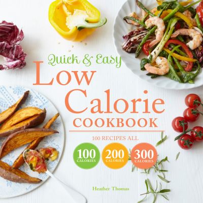 Cover for Heather Thomas · Quick and Easy Low Calorie Cookbook: 100 recipes, all 100 calories, 200 calories or 300 calories (Gebundenes Buch) (2015)