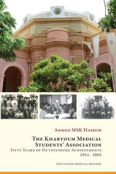 The Khartoum Medical Students? Association : Fifty Years of Outstanding Achievements - Ahmed M S K Hashim - Books - Youcaxton Publications - 9781911175902 - September 19, 2017