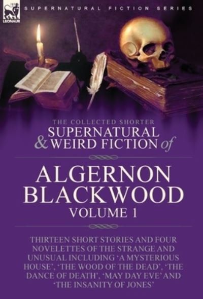 Cover for Algerno Blackwood · The Collected Shorter Supernatural &amp; Weird Fiction of Algernon Blackwood: Volume 1-Thirteen Short Stories and Four Novelettes of the Strange and Unusual Including 'A Mysterious House', 'The Wood of the Dead', 'The Dance of Death', 'May Day Eve' and 'The I (Innbunden bok) (2022)