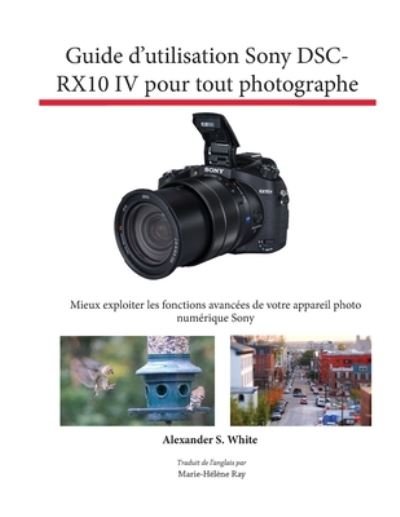 Cover for Alexander S. White · Guide d'utilisation Sony DSC-RX10 IV pour tout photographe (Pocketbok) (2021)