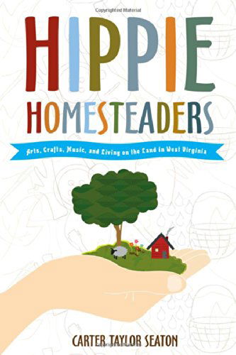 Cover for Carter Taylor Seaton · Hippie Homesteaders: Arts, Crafts, Music and Living on the Land in West Virginia (Paperback Book) [1st edition] (2014)