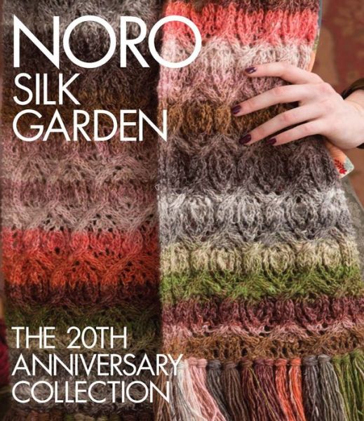 Noro Silk Garden: The 20th Anniversary Collection - Knit Noro Collection - Sixth&spring Books - Books - Sixth & Spring Books - 9781942021902 - May 3, 2016