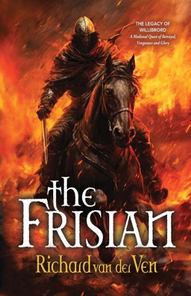 The Frisian: The Legacy of Willibrord, A Medieval Quest of Betrayal, Vengeance and Glory - Richard Van Der Ven - Książki - First Steps Publishing - 9781944072902 - 15 stycznia 2024