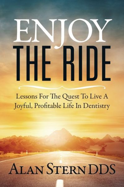 Enjoy the Ride: Lessons for the Quest to Live a Joyful, Profitable Life in Dentistry - Alan Stern - Books - Indie Books International - 9781947480902 - December 20, 2019