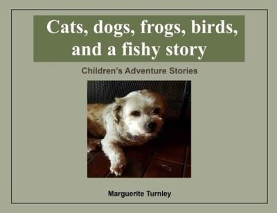 Cover for Marguerite Turnley · Cats, dogs, frogs, birds, and a fishy story (Paperback Book) (2020)