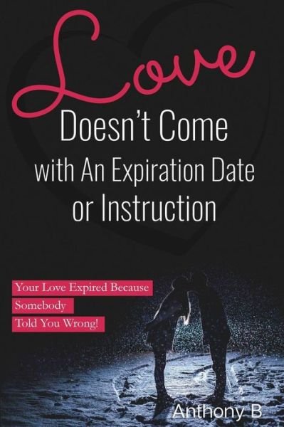 Love Doesn't Come with An Expiration Date or Instructions - Anthony B - Bøger - Outskirts Press - 9781977205902 - 8. januar 2019