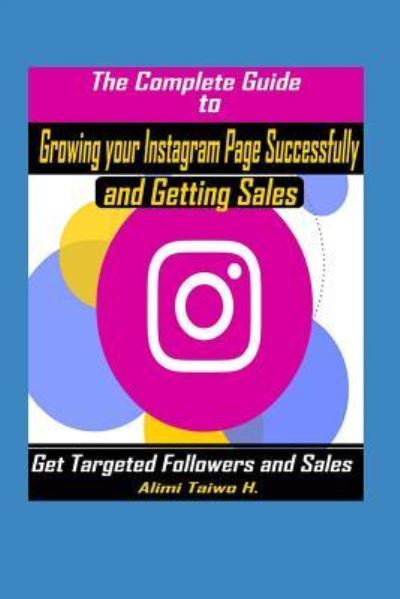 Cover for Alimi Taiwo H · The Complete Guide to Growing Your Instagram Page Successfully and Getting Sales (Paperback Book) (2018)