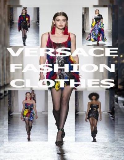 Versace Fashion Clothes - C - Bøger - Createspace Independent Publishing Platf - 9781987639902 - 7. april 2018