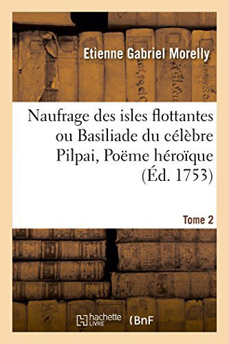 Cover for Morelly-e-g · Naufrage Des Isles Flottantes Ou Basiliade Du Célèbre Pilpai, Poëme Héroïque Tome 2 (Paperback Book) [French edition] (2014)