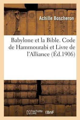 Cover for Achille Boscheron · Babylone Et La Bible. Code de Hammourabi Et Livre de l'Alliance (Paperback Book) (2018)