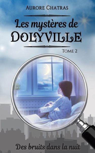 Cover for Aurore Chatras · Les mysteres de Dolyville: Des bruits dans la nuit (Paperback Book) (2018)