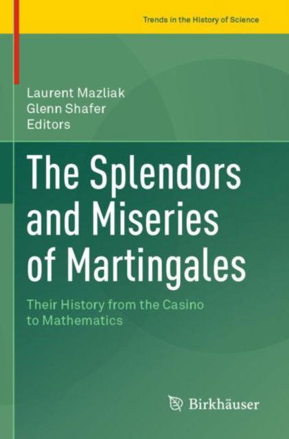 The Splendors and Miseries of Martingales: Their History from the Casino to Mathematics - Trends in the History of Science - Laurent Mazliak - Books - Birkhauser Verlag AG - 9783031059902 - October 18, 2023