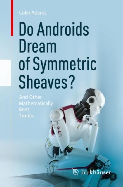 Cover for Colin Adams · Do Androids Dream of Symmetric Sheaves?: And Other Mathematically Bent Stories (Paperback Book) [1st ed. 2023 edition] (2023)