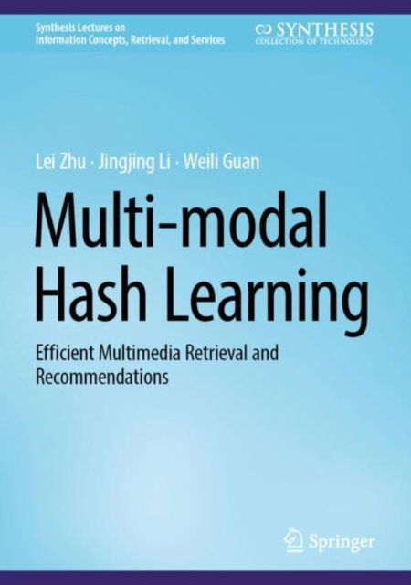 Multi-modal Hash Learning: Efficient Multimedia Retrieval and Recommendations - Synthesis Lectures on Information Concepts, Retrieval, and Services - Lei Zhu - Books - Springer International Publishing AG - 9783031372902 - August 5, 2023