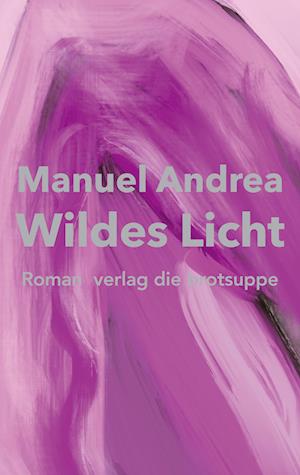 Cover for Manuel Andrea · Wildes Licht (Book) (2024)