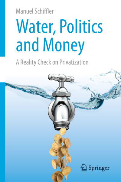 Manuel Schiffler · Water, Politics and Money: A Reality Check on Privatization (Hardcover Book) [2015 edition] (2015)