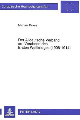 Der Alldeutsche Verband am Vorabend des Ersten Weltkrieges (1908-1914): Ein Beitrag zur Geschichte des voelkischen Nationalismus im spaetwilhelminischen Deutschland - Peters - Books - Peter Lang GmbH, Internationaler Verlag  - 9783631495902 - November 1, 1995