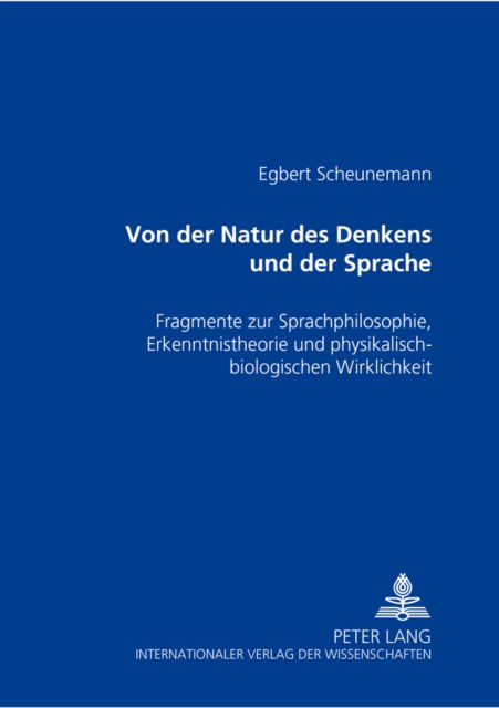 Cover for Scheunemann Egbert Scheunemann · Von der Natur des Denkens und der Sprache: Fragmente zur Sprachphilosophie, Erkenntnistheorie und physikalisch-biologischen Wirklichkeit (Paperback Book) (2003)