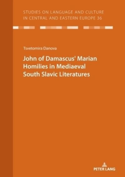 Cover for Tsvetomira Danova · JOHN OF DAMASCUS' MARIAN HOMILIES IN MEDIAEVAL SOUTH SLAVIC LITERATURES - Studies on Language and Culture in Central and Eastern Europe (Taschenbuch) [New edition] (2020)