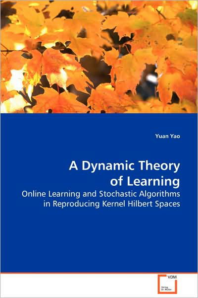 Cover for Yuan Yao · A Dynamic Theory of Learning: Online Learning and Stochastic Algorithms Inreproducing Kernel Hilbert Spaces (Paperback Book) (2008)