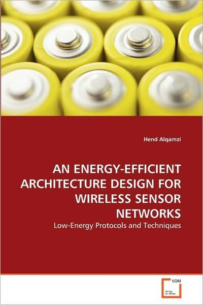 Cover for Hend Alqamzi · An Energy-efficient Architecture Design for Wireless Sensor Networks: Low-energy Protocols and Techniques (Paperback Book) (2010)