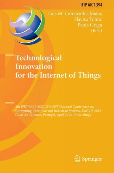 Technological Innovation for the Internet of Things: 4th IFIP WG 5.5/SOCOLNET Doctoral Conference on Computing, Electrical and Industrial Systems, DoCEIS 2013, Costa de Caparica, Portugal, April 15-17, 2013, Proceedings - IFIP Advances in Information and - Luis M Camarinha-matos - Livros - Springer-Verlag Berlin and Heidelberg Gm - 9783642372902 - 30 de abril de 2013