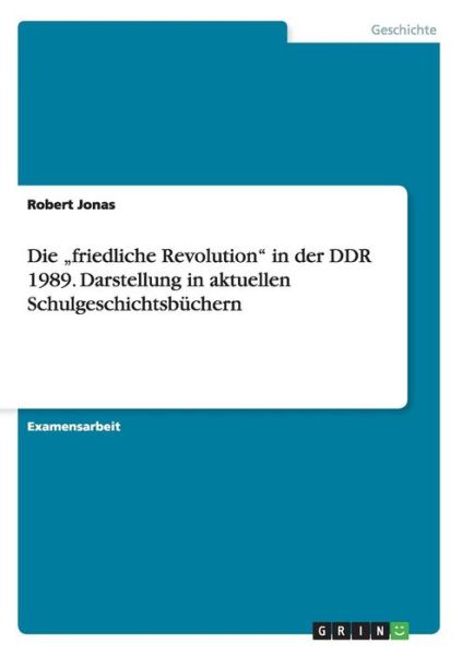 Cover for Robert Jonas · Die &quot;friedliche Revolution in der DDR 1989. Darstellung in aktuellen Schulgeschichtsbuchern (Taschenbuch) [German edition] (2014)