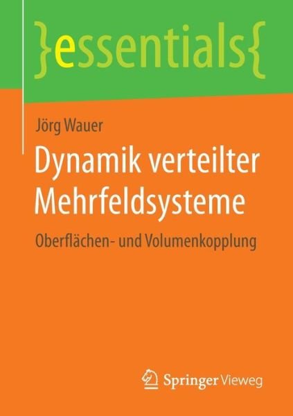 Cover for Joerg Wauer · Dynamik Verteilter Mehrfeldsysteme: Oberflachen- Und Volumenkopplung - Essentials (Paperback Book) [2014 edition] (2014)