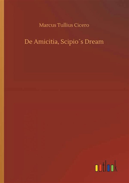 De Amicitia, Scipio's Dream - Cicero - Bøger -  - 9783734017902 - 20. september 2018
