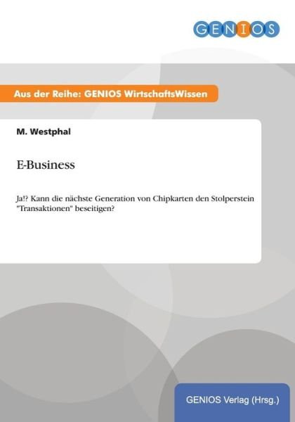 Cover for M Westphal · E-Business: Ja!? Kann die nachste Generation von Chipkarten den Stolperstein Transaktionen beseitigen? (Taschenbuch) (2015)