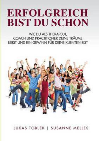 Cover for Lukas Tobler · Erfolgreich bist du schon: Wie du als Therapeut, Coach und Practitioner deine Traume lebst und ein Gewinn fur deine Klienten bist (Paperback Book) (2016)