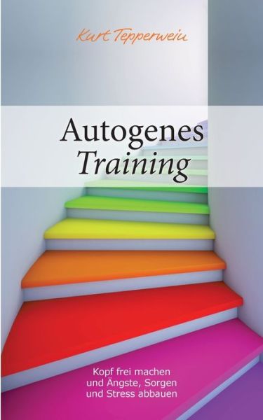 Cover for Kurt Tepperwein · Autogenes Training: Kopf frei machen und AEngste, Sorgen und Stress abbauen (Taschenbuch) (2020)