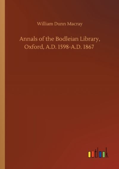 Cover for William Dunn Macray · Annals of the Bodleian Library, Oxford, A.D. 1598-A.D. 1867 (Paperback Book) (2020)