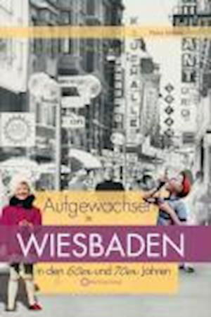 Aufgewachsen in Wiesbaden in den  60er & 70er Jahren - Petra Mende - Books - Wartberg Verlag - 9783831318902 - November 3, 2008