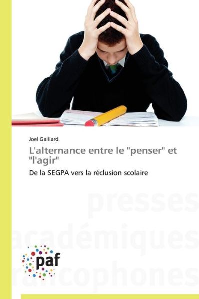 Cover for Joel Gaillard · L'alternance Entre Le &quot;Penser&quot; et &quot;L'agir&quot;: De La Segpa Vers La Réclusion Scolaire (Paperback Book) [French edition] (2018)