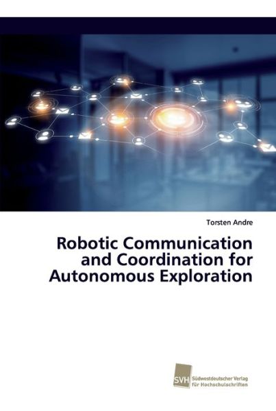 Robotic Communication and Coordin - Andre - Livros - - 9783838153902 - 2 de junho de 2017