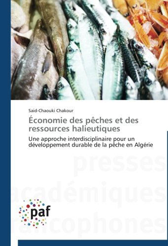 Cover for Said-chaouki Chakour · Économie Des Pêches et Des Ressources Halieutiques: Une Approche Interdisciplinaire Pour Un Développement Durable De La Pêche en Algérie (Paperback Book) [French edition] (2018)