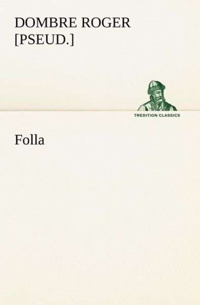 Folla (Tredition Classics) (French Edition) - [pseud.] Dombre Roger - Bøger - tredition - 9783849126902 - 3. december 2012