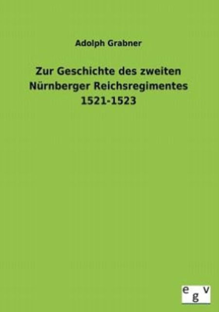 Cover for Adolph Grabner · Zur Geschichte Des Zweiten Nurnberger Reichsregimentes 1521-1523 (Paperback Book) [German edition] (2013)