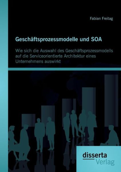 Cover for Fabian Freitag · Geschaftsprozessmodelle Und Soa: Wie Sich Die Auswahl Des Geschaftsprozessmodells Auf Die Serviceorientierte Architektur Eines Unternehmens Auswirkt (Paperback Book) [German edition] (2013)