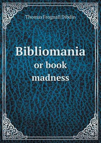 Cover for Thomas Frognall Dibdin · Bibliomania or Book Madness (Paperback Book) (2013)