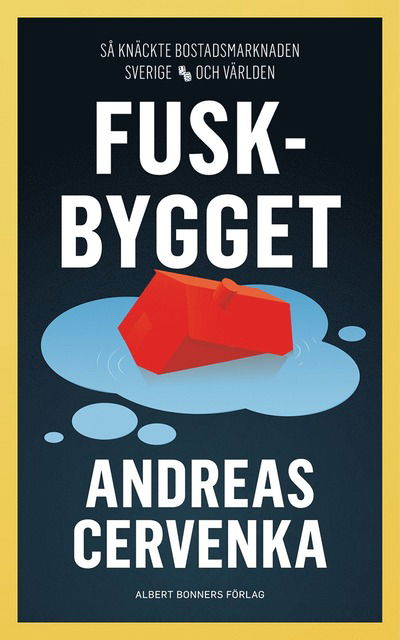 Andreas Cervenka · Fuskbygget : Så knäckte bostadsmarknaden Sverige och världen (Bound Book) (2024)