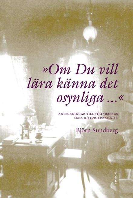 Cover for Sundberg Björn · &quot;Om du vill lära känna det osynliga...&quot; : anteckningar till Strindbergs sena historiedramatik (Bound Book) (2011)