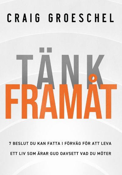 Cover for Craig Groeschel · Tänk framåt : 7 beslut du kan fatta i förväg för att leva ett liv som ärar gud oavsett vad du möter (Taschenbuch) (2024)