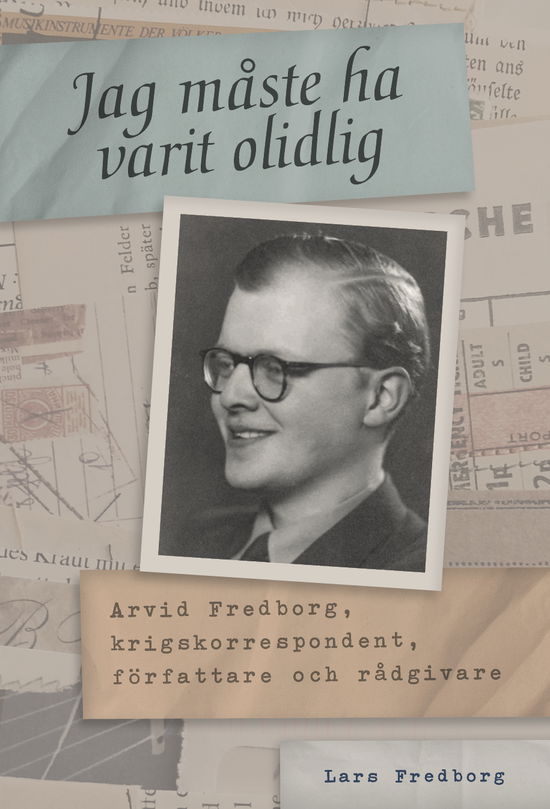 Cover for Lars Fredborg · Jag måste ha varit olidlig : Arvid Fredborg, krigskorrespondent, författare och rådgivare (Hardcover Book) (2023)