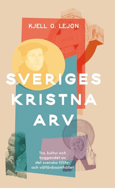 Cover for Kjell O. Lejon · Sveriges kristna arv : tro, kultur och byggandet av det svenska tillits- och välfärdssamhället (Gebundenes Buch) (2023)